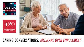 Medicare Open Enrollment: What You Need to Know | Caring Conversations