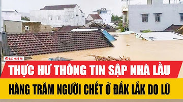 Thực hư thông tin sập nhà lầu, hàng trăm người chết ở Đắk Lắk do lũ