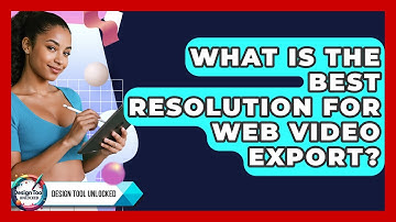 What Is The Best Resolution For Web Video Export? - Design Tool Unlocked