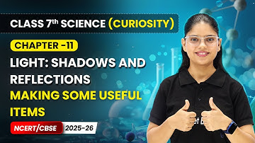 Making Some Useful Items - Light: Shadows and Reflections | Ch 11 | Class 7 Science Curiosity