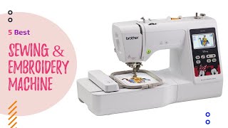 5 Best Sewing and Embroidery Machine - Reviews for 2023