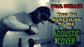 You Do Something To Me - Paul Weller || Acoustic Cover
