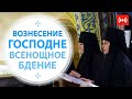 ВСЕНОЩНОЕ БДЕНИЕ. ВОЗНЕСЕНИЕ. Трансляция. 9 июня  (среда) в 18:00.