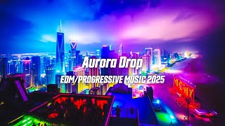 New Progressive EDM Releases 2025 | Trending Tracks & Classics | Aurora Drop 🌈🎧