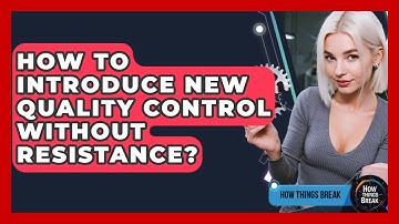 How To Introduce New Quality Control Without Resistance? - How Things Break