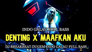 DJ DENTING X MAAFKAN AKU BREAKBEAT DUGEM INDO GALAU MELODY TERBARU FULL BASS 2023