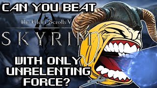 Can You Beat Skyrim With Only Unrelenting Force?