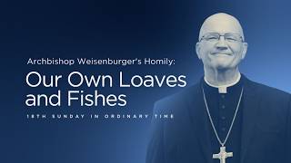 "Our Own Loaves and Fishes": Archbishop Weisenburger's Sunday Homily (August 2, 2026)