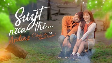 SUÝT NỮA THÌ | OFFICIAL OST | CHUYẾN ĐI CỦA THANH XUÂN | ANDIEZ x BITI