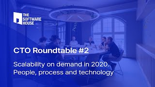 CTO Roundtable #2 - Scalability on demand in 2020. People, process and technology