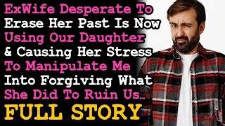 FULL STORY Ex Now Uses Our Daughter To Force Me To Forgive What She Did That Destroyed Our Family