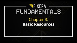 PIXERA Fundamentals || Chapter 3 - Basic Resources