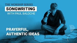Songwriting  Prayerful, Authentic Ideas | Paul Baloche