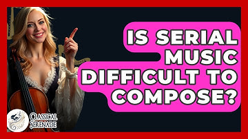 Is Serial Music Difficult To Compose? - Classical Serenade