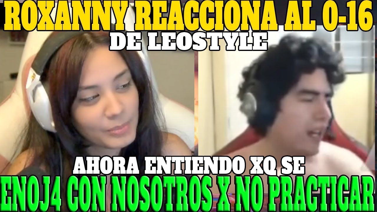 🔥ROXANNY REACCIONA AL 0-16 DE LEOSTYLE🔥| AHORA ENTIENDO PORQUE SE ENOJ4 CON NOSOTROS X NO PRACTICAR🔥