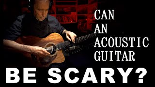 Can an Acoustic Guitar be SCARY?