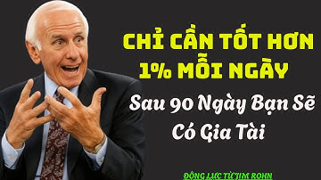 Động Lực Thay Đổi Cuộc Đời Jim Rohn : Chỉ Cần Tốt Hơn 1% Mỗi Ngày, Sau 90 Ngày Bạn Sẽ Có Gia Tài