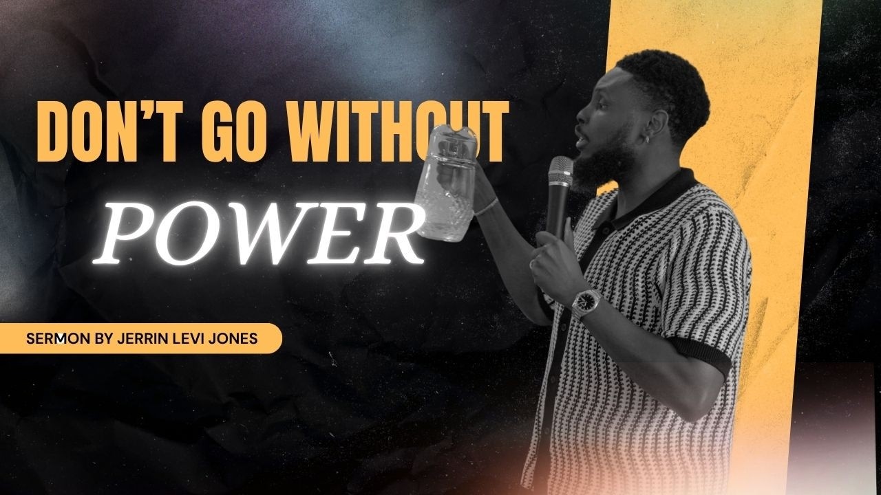 DON'T GO WITHOUT POWER | SERMON BY: JERRIN LEVI JONES