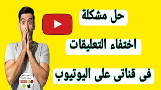 حل مشكلة اختفاء التعليقات على الفيديو فى قناتك على اليوتيوب