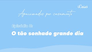 Apaixonados por casamento | O tão sonhado grande dia