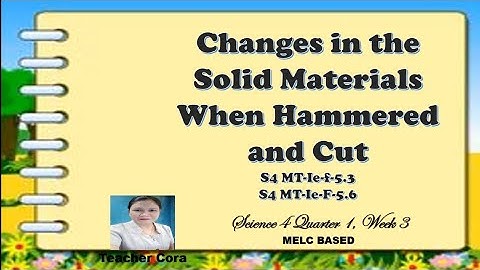 Science 4 Changes in Solid Materials When Hammered and Cut │ Quarter 1 Week 3 │ Video Lesson