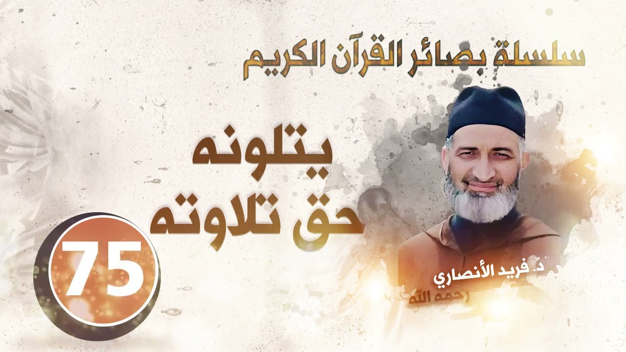 يتلونه حق تلاوته. سلسلة بصائر القرآن الكريم : الحلقة 75/  د.فريد الأنصاري رحمه الله
