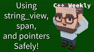 C++ Weekly - Ep 425 - Using string_view, span, and Pointers Safely!