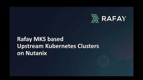 Provision Upstream Kubernetes on Nutanix using Rafay MKS Distribution