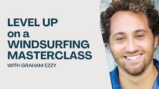 What It Looks Like To Level Up On A Windsurfing Masterclass With Graham Ezzy