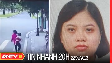 Tin nhanh 20h ngày 22/9: Truy nã nữ giúp việc bắt cóc, sát hại bé gái 2 tuổi ở Hà Nội | ANTV