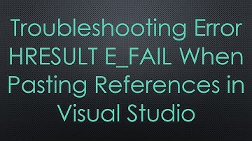 Troubleshooting Error HRESULT E_FAIL When Pasting References in Visual Studio