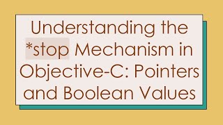 Understanding the *stop Mechanism in Objective-C: Pointers and Boolean Values
