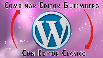 Activar el Editor clásico de Wordpress y combinar con el Editor Gutenberg (Editor de bloques)