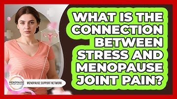 What Is The Connection Between Stress And Menopause Joint Pain? - Menopause Support Network