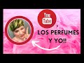 TAG YouTube, los Perfumes y YO ! | Las Cosas de Tamarita