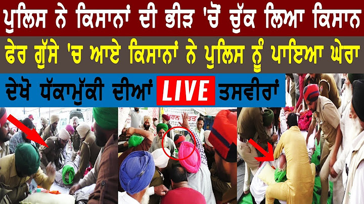 ਪੁਲਿਸ ਨੇ ਕਿਸਾਨਾਂ ਦੀ ਭੀੜ 'ਚੋਂ ਚੁੱਕ ਲਿਆ ਕਿਸਾਨ ਫੇਰ ਗੁੱਸੇ 'ਚ ਆਏ ਕਿਸਾਨਾਂ ਨੇ ਪੁਲਿਸ ਨੂੰ ਪਾਇਆ ਘੇਰਾ