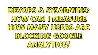 DevOps & SysAdmins: How can I measure how many users are blocking Google Analytics? Details