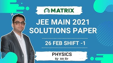 JEE Main 2021 Physics Paper Solution (26 Feb Shift 1) | Full Discussion by AA Sir | Matrix JEE