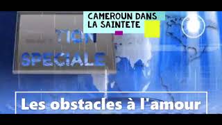 CAMEROUN DANS LA SAINTETE - EDITION SPECIALE - Les obstacle à l'amour