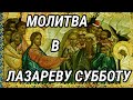 24 апреля Лазарева суббота. Молитва, которую нужно произносить перед иконой "Воскрешения Лазаря".