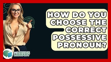 How Do You Choose The Correct Possessive Pronoun? - The Language Library