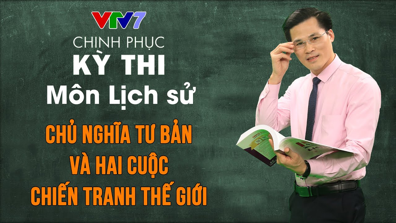 Chủ nghĩa tư bản và hai cuộc chiến tranh thế giới | Chinh phục kỳ thi THPTQG môn Lịch sử