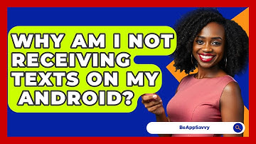 Why Am I Not Receiving Texts On My   Android? - Be App Savvy