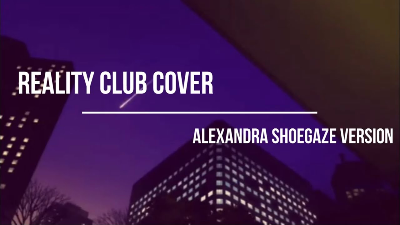 Reality Club - Alexandra (Shoegaze Cover)