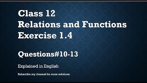Class 12 Relations and Functions Exercise 1.4_Part4- Q10-13 (In English)- NCERT CBSE
