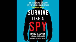 Survive Like a Spy: Real CIA Operatives Reveal How They Stay Safe in a Dangerous World and How You