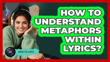 How To Understand Metaphors Within Lyrics?