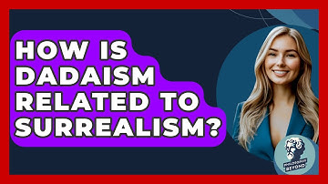 How Is Dadaism Related To Surrealism? - Philosophy Beyond