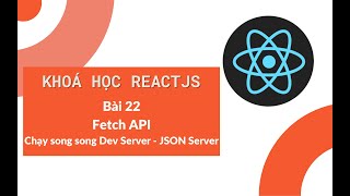 Khoá học ReactJS 2022: Bài 22 - Fetch API trong React JS - Chạy song song Dev Server và JSON Server