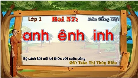 TIỂU HỌC THẬT HAY || BÀI 57 ANH ÊNH INH || TIẾNG VIỆT 1 SÁCH KẾT NỐI TRI THỨC